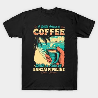 I will Have A Coffee with A side of beach Banzai Pipeline - Oahu, Hawaii T-Shirt